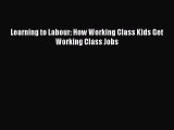 Read Learning to Labour: How Working Class Kids Get Working Class Jobs Ebook Free