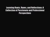 Read Learning Rants Raves and Reflections: A Collection of Passionate and Professional Perspectives