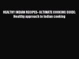 Read HEALTHY INDIAN RECIPES- ULTIMATE COOKING GUIDE: Healthy approach to Indian cooking Ebook