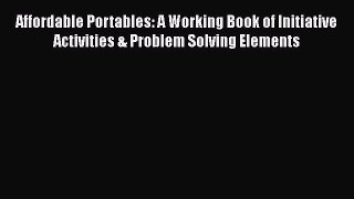 Read Affordable Portables: A Working Book of Initiative Activities & Problem Solving Elements