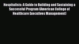 Read Hospitalists: A Guide to Building and Sustaining a Successful Program (American College