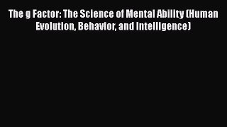 Read The g Factor: The Science of Mental Ability (Human Evolution Behavior and Intelligence)