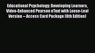 Read Educational Psychology: Developing Learners Video-Enhanced Pearson eText with Loose-Leaf