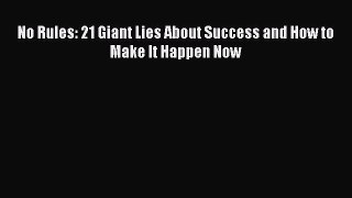Read No Rules: 21 Giant Lies About Success and How to Make It Happen Now Ebook Free