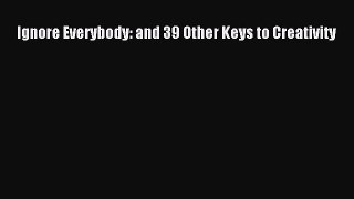 Download Ignore Everybody: and 39 Other Keys to Creativity PDF Online