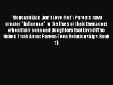 Read Mom and Dad Don't Love Me!: Parents have greater Influence in the lives of their teenagers