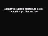 Read An Illustrated Guide to Cocktails: 50 Classic Cocktail Recipes Tips and Tales Ebook Free