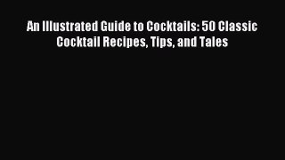 Read An Illustrated Guide to Cocktails: 50 Classic Cocktail Recipes Tips and Tales Ebook Free