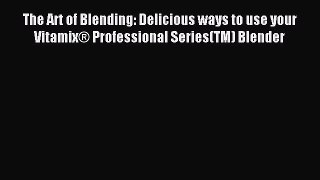 Read The Art of Blending: Delicious ways to use your Vitamix® Professional Series(TM) Blender