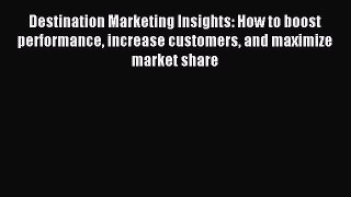 Read Destination Marketing Insights: How to boost performance increase customers and maximize