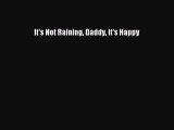 [Download] It's Not Raining Daddy It's Happy Free Books