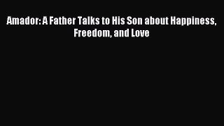 [Read PDF] Amador: A Father Talks to His Son about Happiness Freedom and Love  Full EBook
