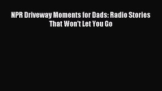 [PDF] NPR Driveway Moments for Dads: Radio Stories That Won't Let You Go Free Books