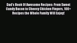 [PDF] Dad's Book Of Awesome Recipes: From Sweet Candy Bacon to Cheesy Chicken Fingers 100+