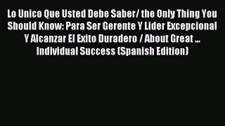 Read Lo Unico Que Usted Debe Saber/ the Only Thing You Should Know: Para Ser Gerente Y Lider