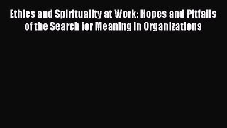 Read Ethics and Spirituality at Work: Hopes and Pitfalls of the Search for Meaning in Organizations