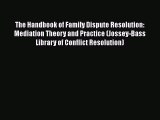 [Read PDF] The Handbook of Family Dispute Resolution: Mediation Theory and Practice (Jossey-Bass