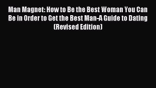 Download Man Magnet: How to Be the Best Woman You Can Be in Order to Get the Best Man-A Guide