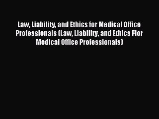 [Download] Law Liability and Ethics for Medical Office Professionals (Law Liability and Ethics