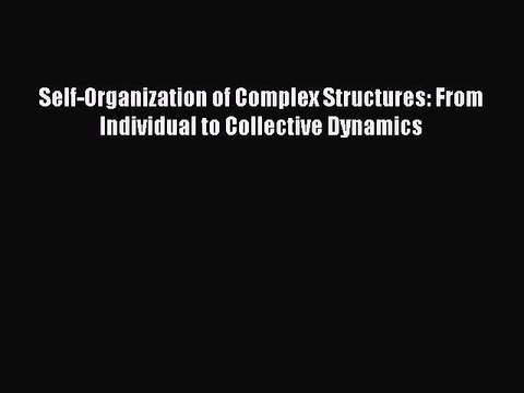 Download Self-Organization of Complex Structures: From Individual to Collective Dynamics Ebook