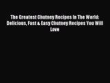 Read The Greatest Chutney Recipes In The World: Delicious Fast & Easy Chutney Recipes You Will