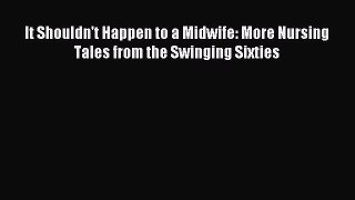 Read It Shouldn't Happen to a Midwife: More Nursing Tales from the Swinging Sixties Ebook Free