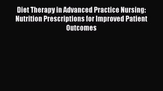 Read Diet Therapy in Advanced Practice Nursing: Nutrition Prescriptions for Improved Patient