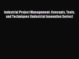 Read Industrial Project Management: Concepts Tools and Techniques (Industrial Innovation Series)