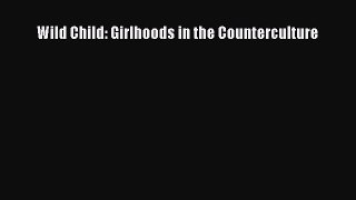 [Read PDF] Wild Child: Girlhoods in the Counterculture  Read Online