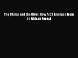 [Download] The Chimp and the River: How AIDS Emerged from an African Forest Read Online