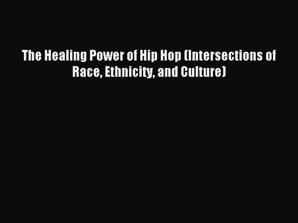 [Download] The Healing Power of Hip Hop (Intersections of Race Ethnicity and Culture)  Read