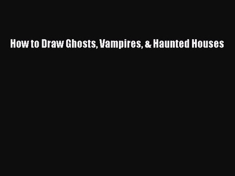 Download How to Draw Ghosts Vampires & Haunted Houses EBook