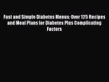 Read Fast and Simple Diabetes Menus: Over 125 Recipes and Meal Plans for Diabetes Plus Complicating