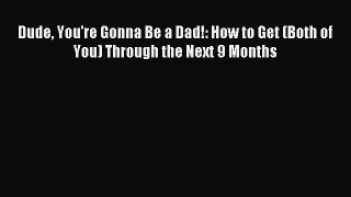 Read Dude You're Gonna Be a Dad!: How to Get (Both of You) Through the Next 9 Months Ebook