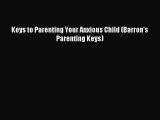 Read Keys to Parenting Your Anxious Child (Barron's Parenting Keys) Ebook Free