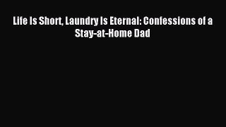 [Read PDF] Life Is Short Laundry Is Eternal: Confessions of a Stay-at-Home Dad  Read Online