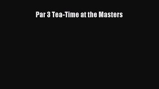 Read Par 3 Tea-Time at the Masters Ebook Free
