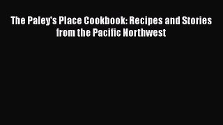 Read The Paley's Place Cookbook: Recipes and Stories from the Pacific Northwest Ebook Free