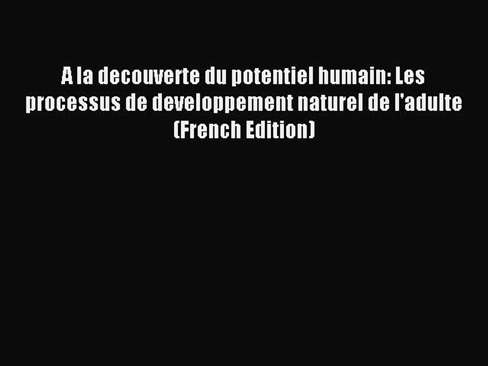 Read A la decouverte du potentiel humain: Les processus de developpement naturel de l'adulte
