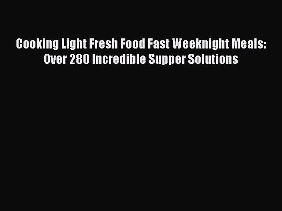 Read Cooking Light Fresh Food Fast Weeknight Meals: Over 280 Incredible Supper Solutions Ebook