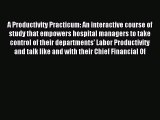 [Download] A Productivity Practicum: An interactive course of study that empowers hospital
