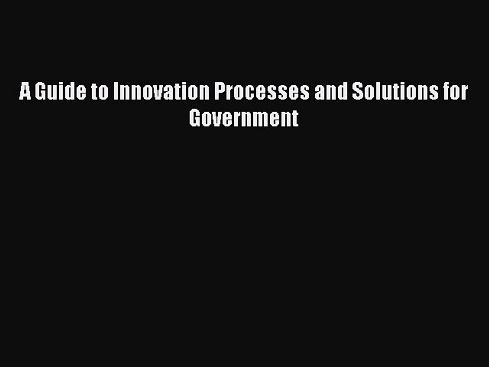 Read A Guide to Innovation Processes and Solutions for Government Ebook Free
