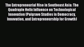 Read The Entrepreneurial Rise in Southeast Asia: The Quadruple Helix Influence on Technological