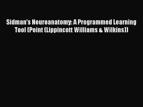 [Download] Sidman's Neuroanatomy: A Programmed Learning Tool (Point (Lippincott Williams &