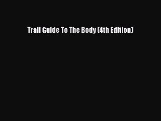 [Download] Trail Guide To The Body (4th Edition) Read Free