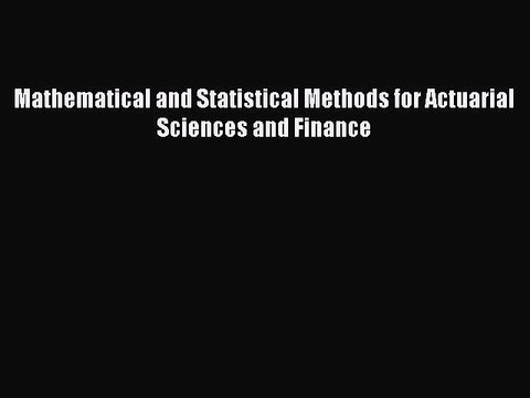 Read Mathematical and Statistical Methods for Actuarial Sciences and Finance Ebook Online
