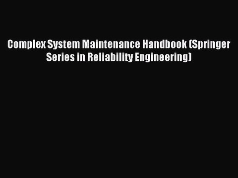 Read Complex System Maintenance Handbook (Springer Series in Reliability Engineering) Ebook