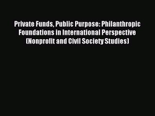 Read Private Funds Public Purpose: Philanthropic Foundations in International Perspective (Nonprofit