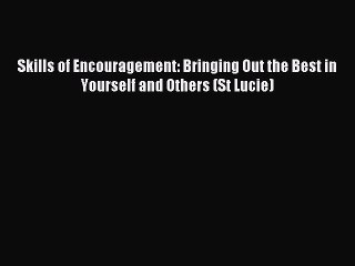 Download Skills of Encouragement: Bringing Out the Best in Yourself and Others (St Lucie) PDF