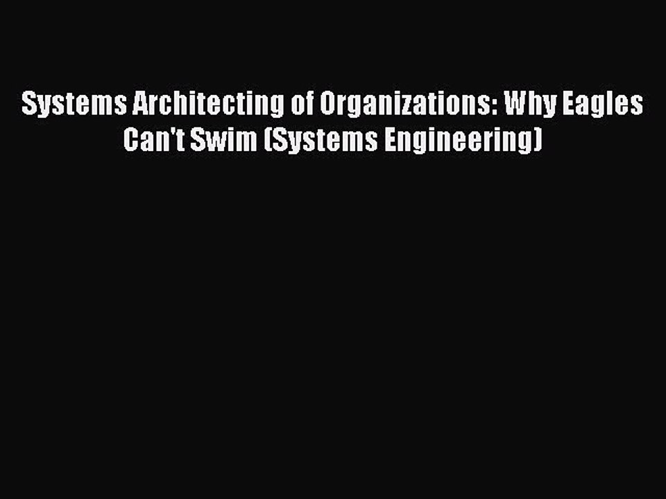 Read Systems Architecting of Organizations: Why Eagles Can't Swim (Systems Engineering) Ebook